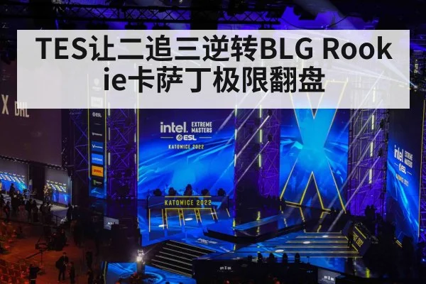 TES让二追三逆转BLG Rookie卡萨丁极限翻盘